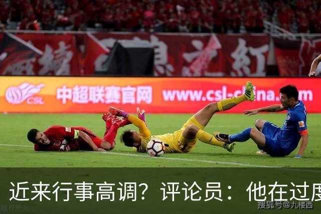 近来行事高调？评论员：他在过度扮演球队老大，其实他还没那么老